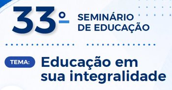 Educa&ccedil;&atilde;o em sua integralidade ser&aacute; tema do 33&ordm; Semin&aacute;rio de Educa&ccedil;&atilde;o
