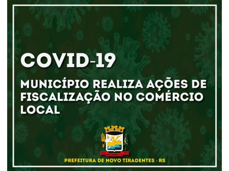 MUNICÍPIO DE NOVO TIRADENTES REALIZA AÇÕES DE FISCALIZAÇÃO NO COMÉRCIO LOCAL VISANDO COMBATER A PROPAGAÇÃO DO COVID-19  