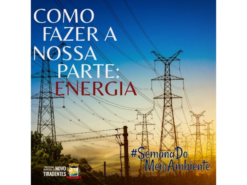 SEMANA DO MEIO AMBIENTE: COMO FAZER A NOSSA PARTE (ENERGIA)