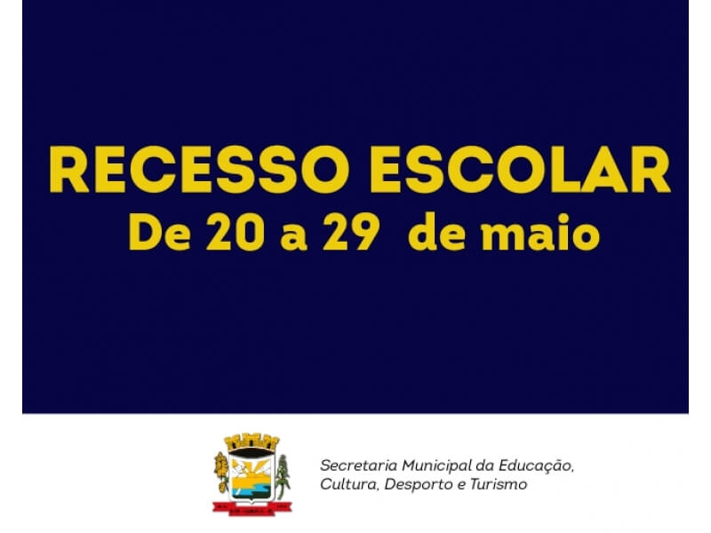 RECESSO ESCOLAR DAS ESCOLAS MUNICIPAIS DE 20 A 29 DE MAIO