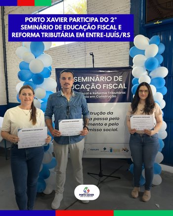 <p>PORTO XAVIER PARTICIPA DO 2&ordm; SEMIN&Aacute;RIO DE EDUCA&Ccedil;&Atilde;O FISCAL E REFORMA TRIBUT&Aacute;RIA EM ENTRE-IJU&Iacute;S/RS</p>