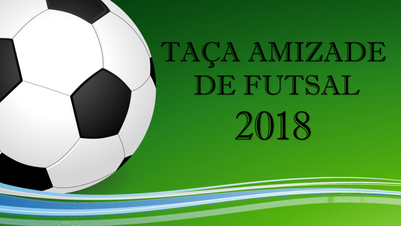 TAÇA AMIZADE DE FUTSAL 2018