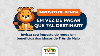 <p>DESTINE SEU IMPOSTO DE RENDA PARA O FUNDO MUNICIPAL DO IDOSO DE TR&Ecirc;S DE MAIO</p>