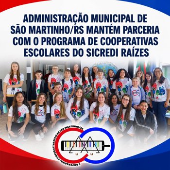 ADMINISTRA&Ccedil;&Atilde;O MUNICIPAL DE S&Atilde;O MARTINHO/RS MANT&Eacute;M PARCERIA COM O PROGRAMA DE COOPERATIVAS ESCOLARES DO SICREDI RA&Iacute;ZES