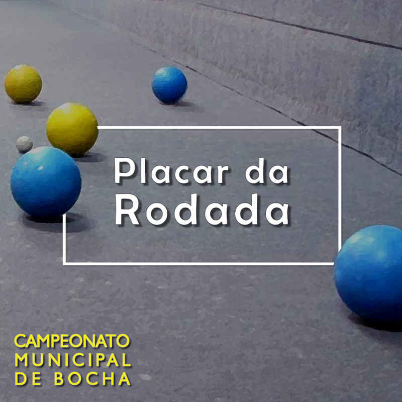 CAMPEONATO MUNICIPAL DE BOCHAS: PLACAR DAS ÚLTIMAS RODADAS