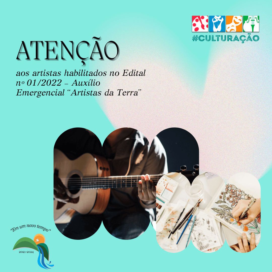 Aos artistas habilitados no Edital nº 01/2022 – Auxílio Emergencial “Artistas da Terra”